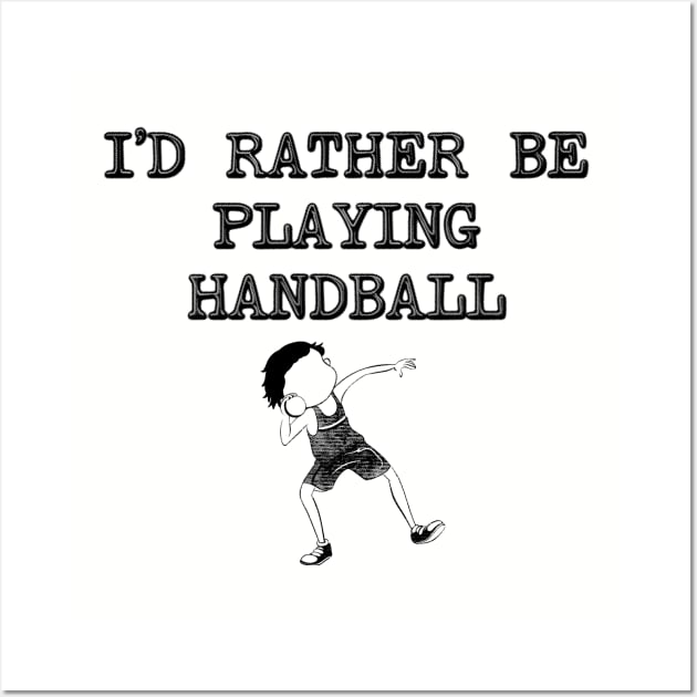 I'd Rather Be Playing Handball Wall Art by stressedrodent